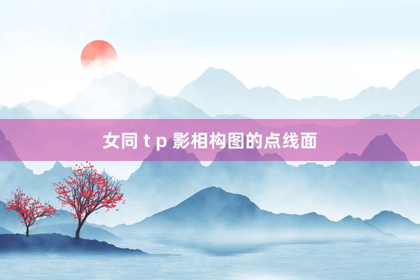 女同 t p 影相构图的点线面