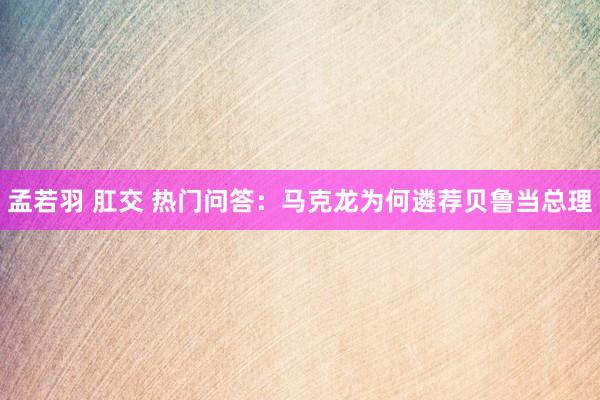 孟若羽 肛交 热门问答：马克龙为何遴荐贝鲁当总理