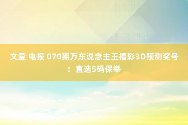 文爱 电报 070期万东说念主王福彩3D预测奖号：直选5码保举