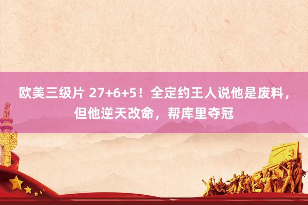 欧美三级片 27+6+5！全定约王人说他是废料，但他逆天改命，帮库里夺冠