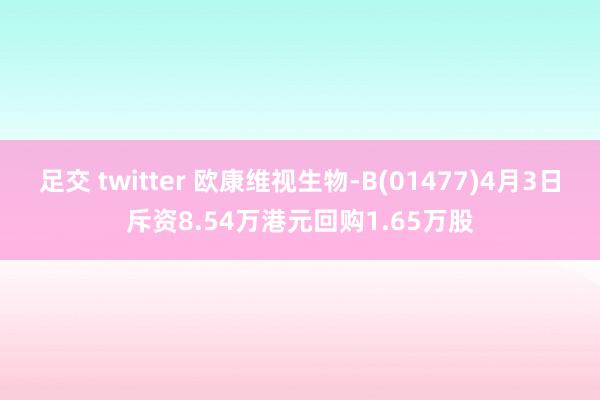 足交 twitter 欧康维视生物-B(01477)4月3日斥资8.54万港元回购1.65万股